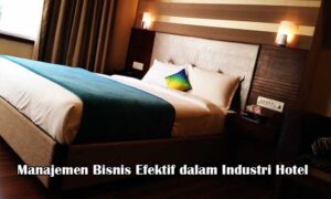 manajemen bisnis yang efektif dalam industri hotel