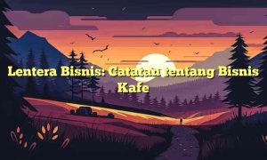 Lentera Bisnis: Catatan tentang Bisnis Kafe